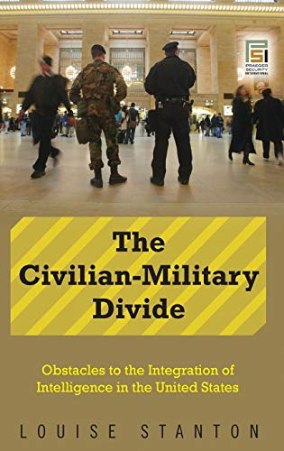 The Civilian-Military Divide: Obstacles to the Integration of Intelligence in the United States (Praeger Security International)