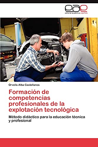 Formación de competencias profesionales de la explotación tecnológica: Método didáctico para la educación técnica y profesional