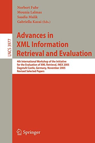 Advances in XML Information Retrieval and Evaluation: 4th International Workshop of the Initiative for the Evaluation of XML Retrieval, INEX 2005, ... Notes in Computer Science, 3977, Band 3977)