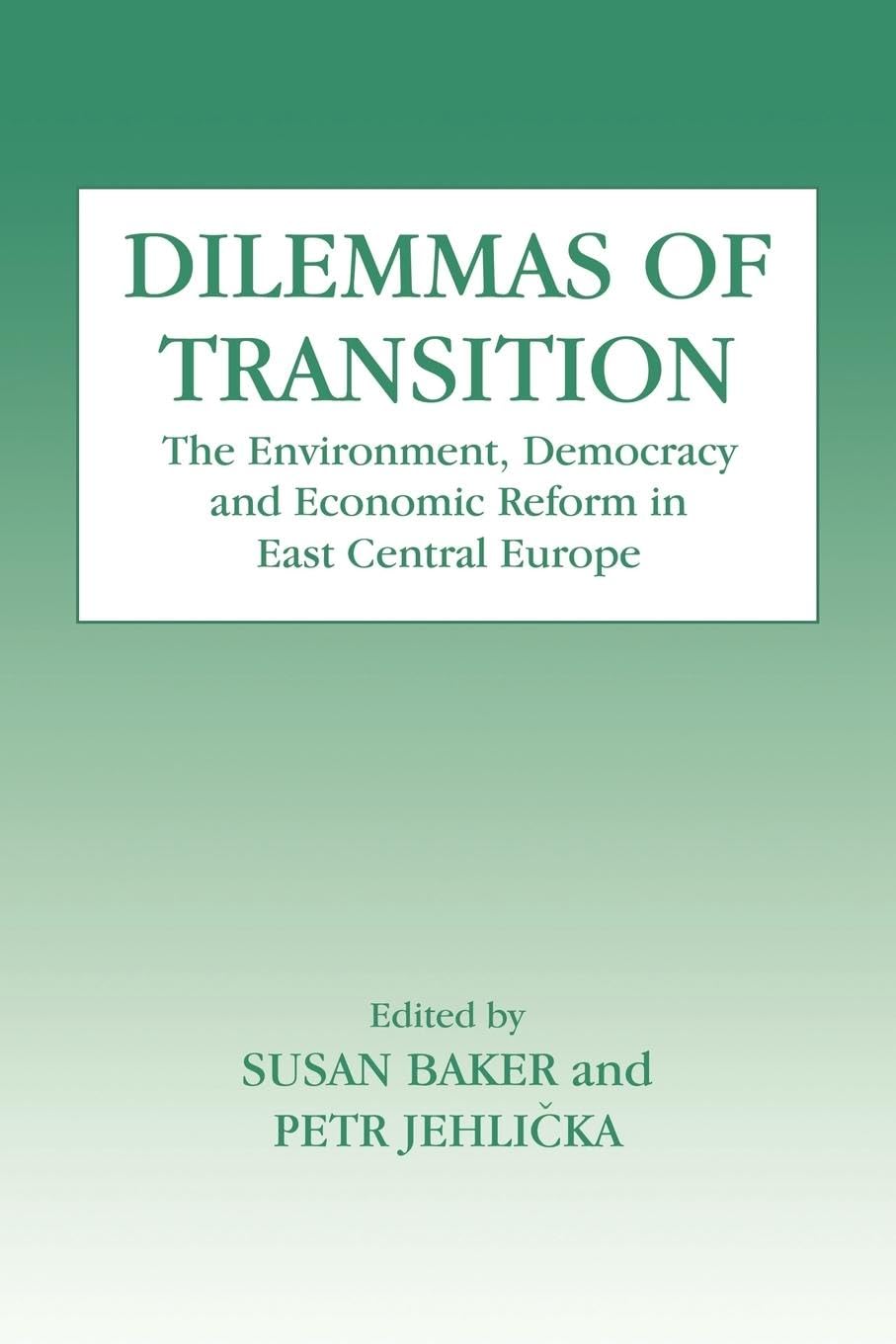 Susan Baker Dilemmas Of Transition, The Environment, Democracy And Economic Reform In East Central Europe