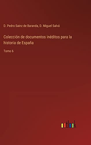 Colección de documentos inéditos para la historia de España: Tomo 6