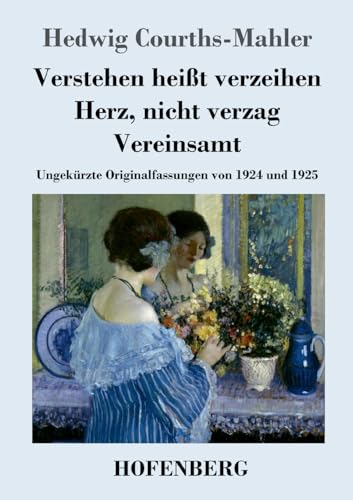Verstehen heißt verzeihen / Herz, nicht verzag / Vereinsamt: Ungekürzte Originalfassungen von 1924 und 1925