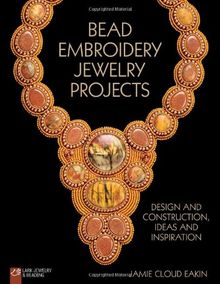 Bead Embroidery Jewelry Projects: Design and Construction, Ideas and Inspiration (Lark Jewelry & Beading)