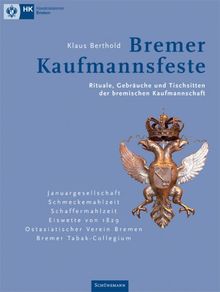 Bremer Kaufmannsfeste: Rituale, Gebräuche und Tischsitten der bremischen Kaufmannschaft