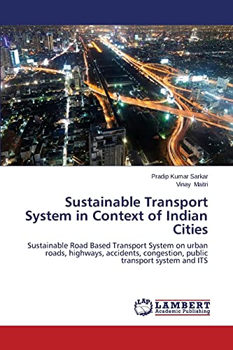Sustainable Transport System in Context of Indian Cities: Sustainable Road Based Transport System on urban roads, highways, accidents, congestion, public transport system and ITS