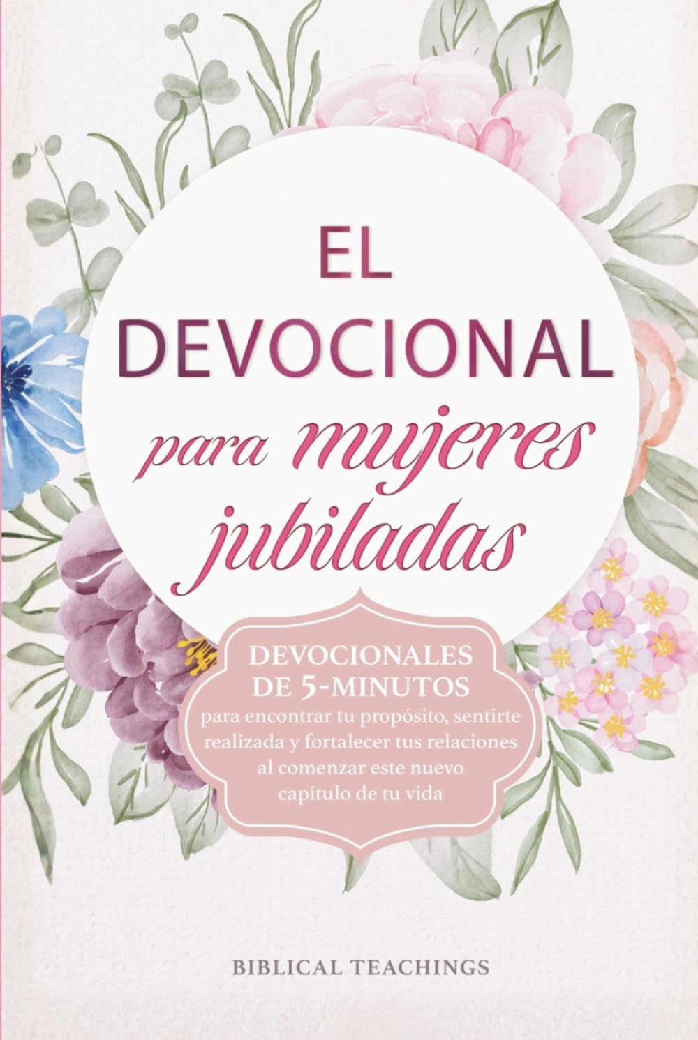 El devocional para mujeres jubiladas: Devocionales de 5-minutos para encontrar tu propósito, sentirte realizada y fortalecer tus relaciones al comenzar este nuevo capítulo de tu vida