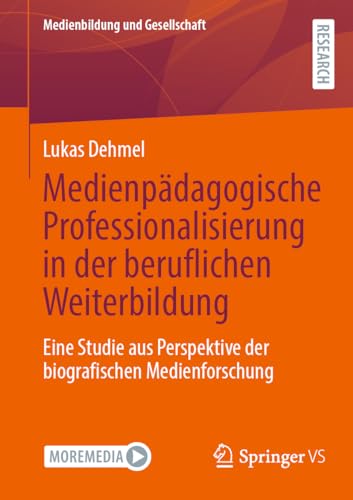 Medienpädagogische Professionalisierung in der beruflichen Weiterbildung: Eine Studie aus Perspektive der biografischen Medienforschung (Medienbildung und Gesellschaft, 52, Band 52)