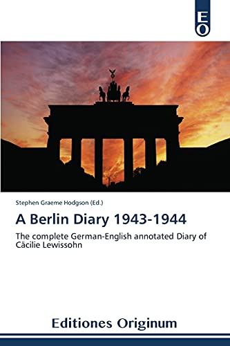 A Berlin Diary 1943-1944: The complete German-English annotated Diary of Cäcilie Lewissohn