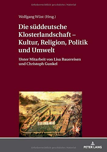 Die süddeutsche Klosterlandschaft – Kultur, Religion, Politik und Umwelt: Unter Mitarbeit von Lisa Bauereisen und Christoph Gunkel