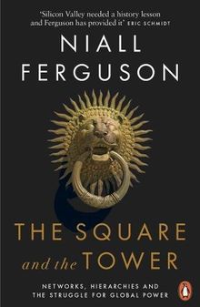 The Square and the Tower: Networks, Hierarchies and the Struggle for Global Power