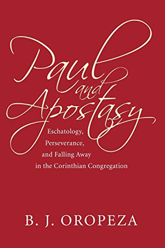 Paul and Apostasy: Eschatology, Perseverance, and Falling Away in the Corinthian Congregation (Wissenschaftliche Untersuchungen Zum Neuen Testament, Band 115)