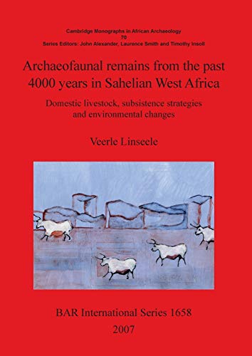 Archaeofaunal remains from the past 4000 years in Sahelian West Africa: Domestic livestock subsistence strategies and environmental changes (British Archaeological Reports British Series, Band 1658)