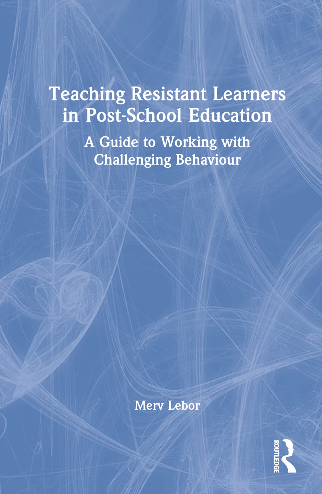 Teaching Resistant Learners in Post-School Education: A Guide to Working with Challenging Behaviour