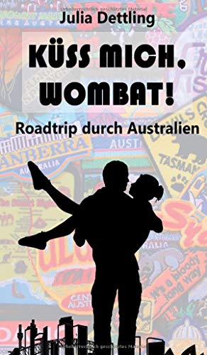 Küss mich, Wombat!: Roadtrip durch Australien