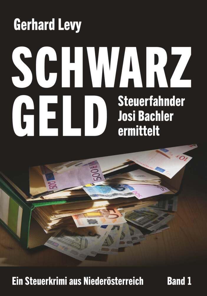 Schwarzgeld - Steuerfahnder Josi Bachler ermittelt: Ein Steuerkrimi aus Niederösterreich - Band 1