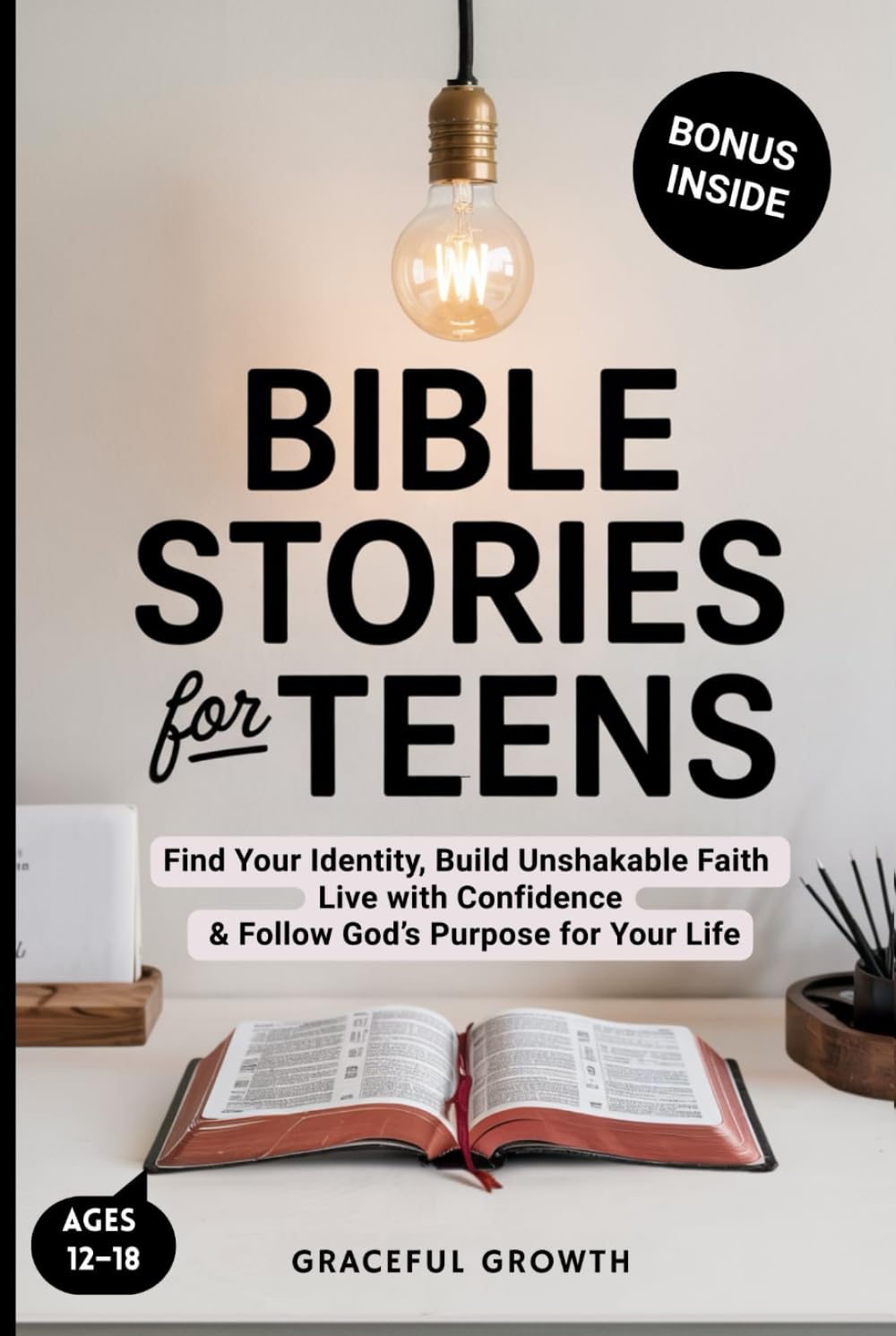 Bible Stories for Teens: Find Your Identity, Build Unshakable Faith, Live with Confidence & Follow God's Purpose for Your Life