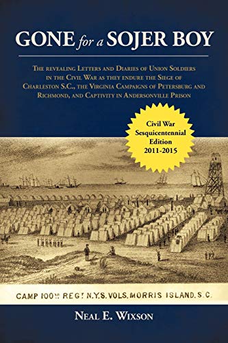 Gone for a Sojer Boy: The Revealing Letters and Diaries of Union Soldiers in the Civil War as They Endure the Siege of Charleston S.C., the