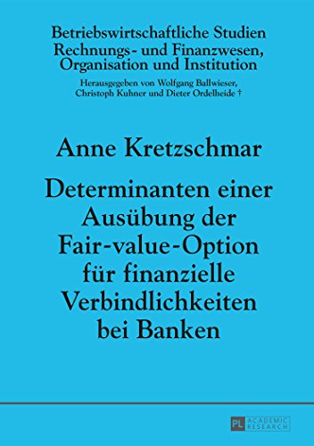 Determinanten einer Ausübung der Fair-value-Option für finanzielle Verbindlichkeiten bei Banken (Betriebswirtschaftliche Studien)