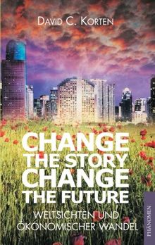 Change the Story, Change the Future: Weltsichten und ökonomischer Wandel