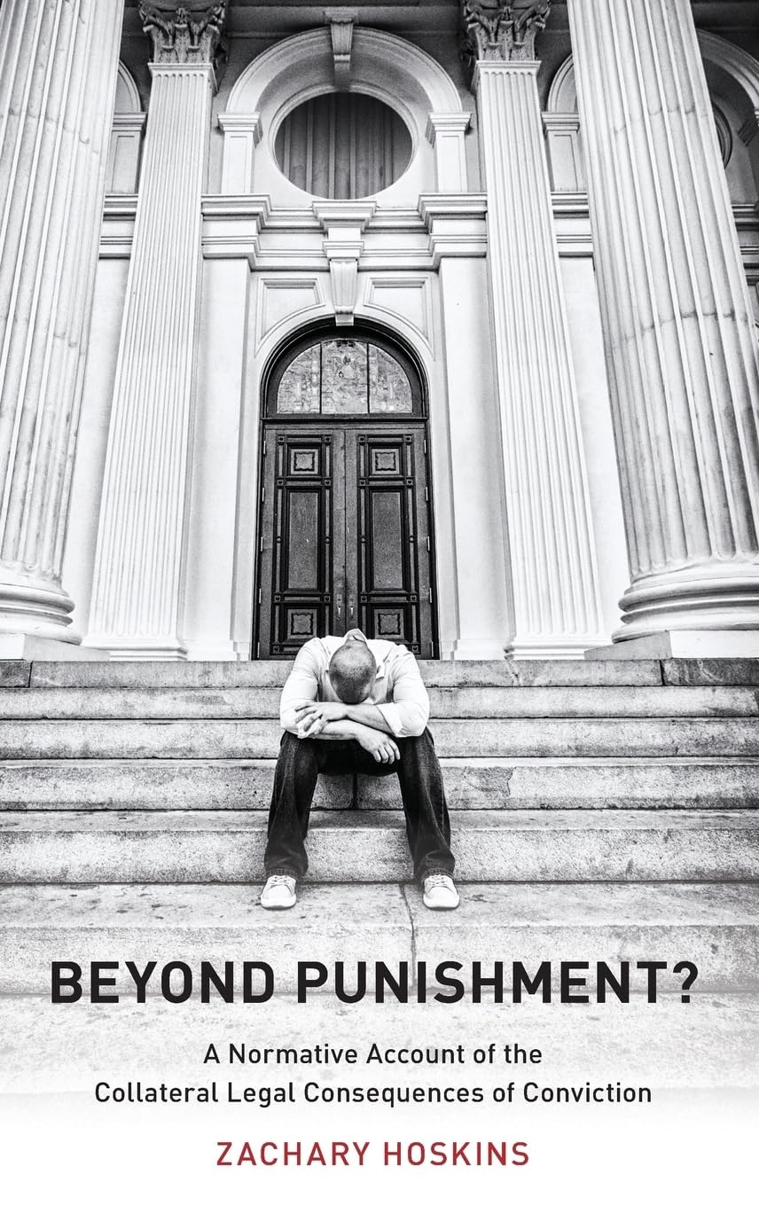 Beyond Punishment?: A Normative Account of the Collateral Legal Consequences of Conviction (Studies in Penal Theory and Philosophy)