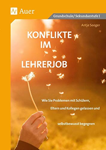 Konflikte im Lehrerjob: Wie Sie Problemen mit Schülern, Eltern und Kollegen gelassen und selbstbewusst begegnen (Alle Klassenstufen)