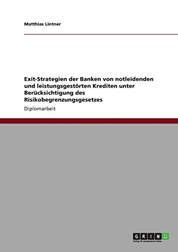 Exit-Strategien der Banken von notleidenden und leistungsgestörten Krediten unter Berücksichtigung des Risikobegrenzungsgesetzes