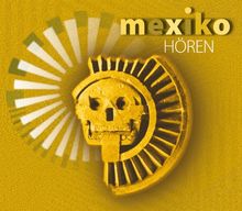 Mexiko hören: Eine musikalisch illustrierte Reise durch die Kultur Mexikos von den Ursprüngen bis in die Gegenwart, mit über 40 Musikbeispielen aus ... Honorarkonsul von Mexiko in Hamburg