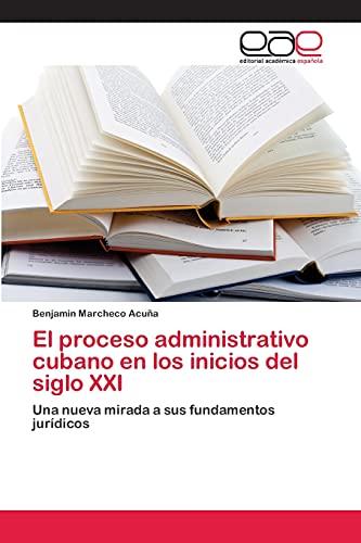 El proceso administrativo cubano en los inicios del siglo XXI: Una nueva mirada a sus fundamentos jurídicos