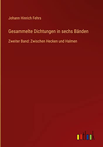 Gesammelte Dichtungen in sechs Bänden: Zweiter Band: Zwischen Hecken und Halmen
