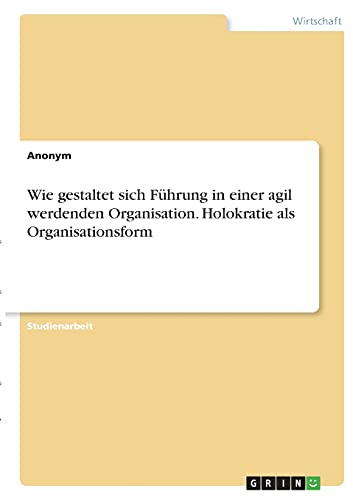 Wie gestaltet sich Führung in einer agil werdenden Organisation. Holokratie als Organisationsform