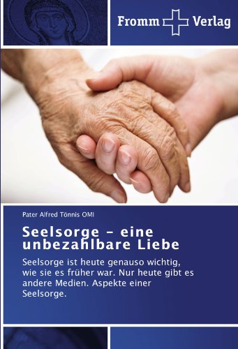 Seelsorge - eine unbezahlbare Liebe: Seelsorge ist heute genauso wichtig, wie sie es früher war. Nur heute gibt es andere Medien. Aspekte einer Seelsorge.