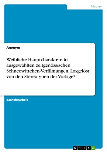 Weibliche Hauptcharaktere in ausgewählten zeitgenössischen Schneewittchen-Verfilmungen. Losgelöst von den Stereotypen der Vorlage?
