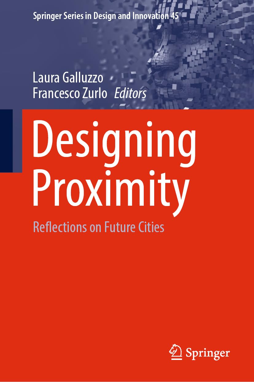 Designing Proximity: Reflections on Future Cities (Springer Series in Design and Innovation, 45, Band 45)