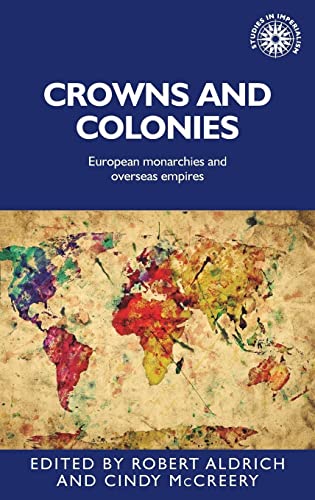 Crowns and colonies: European monarchies and overseas empires (Studies in Imperialism)