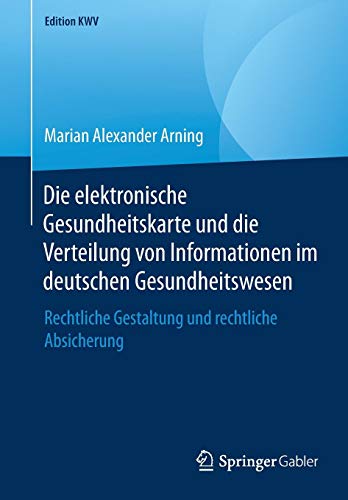 Die elektronische Gesundheitskarte und die Verteilung von Informationen im deutschen Gesundheitswesen: Rechtliche Gestaltung und rechtliche Absicherung (Edition KWV)