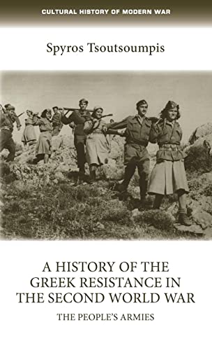 A History of the Greek Resistance in the Second World War: The People's Armies (Cultural History of Modern War)