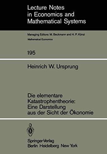 Die elementare Katastrophentheorie: Eine Darstellung aus der Sicht der Ökonomie (Lecture Notes in Economics and Mathematical Systems, Band 195)