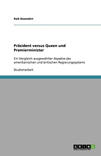Präsident versus Queen und Premierminister: Ein Vergleich ausgewählter Aspekte des amerikanischen und britischen Regierungssystems
