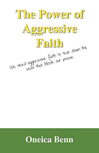 The Power of Aggressive Faith: We Need Aggressive Faith to Tear Down the Veils That Block Our Praise