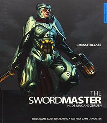 3D Masterclass: The Swordmaster in 3ds Max and ZBrush: The Ultimate Guide to Creating a Low Poly Game Character