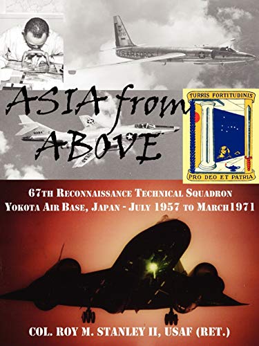 ASIA from ABOVE: THE 67TH RECONNAISSANCE TECHNICAL SQUADRON, YOKOTA AB, JAPAN, JULY 1957 TO MARCH 1971