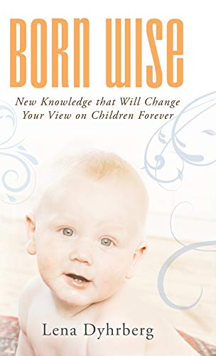 Born Wise: New Knowledge That Will Change Your View on Children Forever