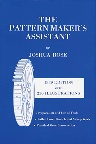 Joshua Rose The Pattern Maker's Assistant, Lathe Work, Branch Work, Core Work, Sweep Work / Practical Gear Construction / Preparation And Use Of Tools, Sixth