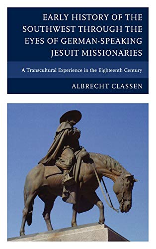 Early History of the Southwest through the Eyes of German-Speaking Jesuit Missionaries: A Transcultural Experience in the Eighteenth Century