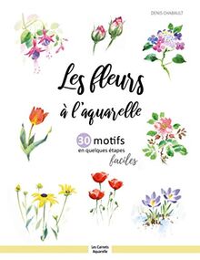 Les fleurs à l ’aquarelle: 30 motifs en quelques étapes faciles