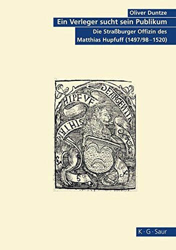 Ein Verleger sucht sein Publikum: Die Straßburger Offizin des Matthias Hupfuff (1497/98-1520) (Archiv für Geschichte des Buchwesens - Studien, Band 4)