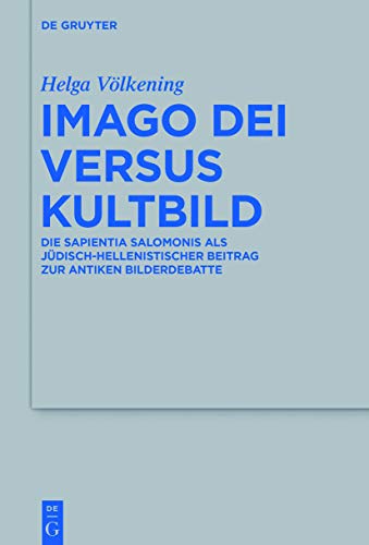 Imago Dei versus Kultbild: Die Sapientia Salomonis als jüdisch-hellenistischer Beitrag zur antiken Bilderdebatte (Beihefte zur Zeitschrift für die alttestamentliche Wissenschaft, 508, Band 508)