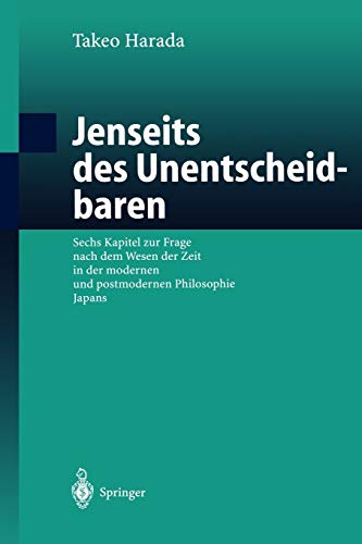 Jenseits des Unentscheidbaren: Sechs Kapitel Zur Frage Nach Dem Wesen Der Zeit In Der Modernen Und Postmodernen Philosophie Japans