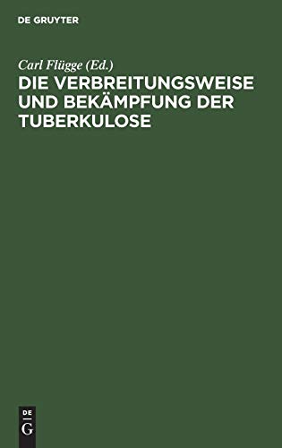 Die Verbreitungsweise und Bekämpfung der Tuberkulose: Auf Grund experimenteller Untersuchungen im hygienischen Institut der Kgl. Universität Breslau 1897–1908