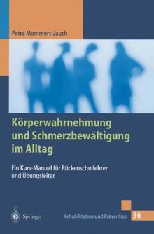 Körperwahrnehmung und Schmerzbewältigung im Alltag: Ein Kurs-Manual für Rückenschullehrer und Übungsleiter (Rehabilitation und Prävention)